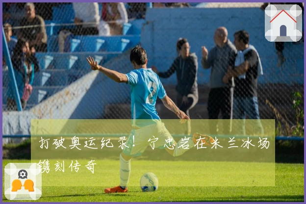 打破奥运纪录！宁忠岩在米兰冰场镌刻传奇
