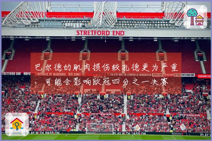 巴尔德的肌肉损伤较孔德更为严重，可能会影响欧冠四分之一决赛